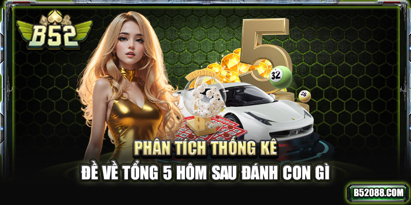Phân tích thống kê đề về tổng 5 hôm sau đánh con gì