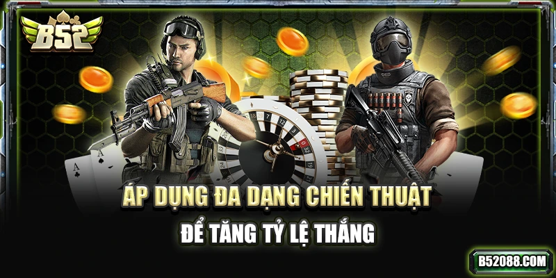 Áp dụng đa dạng chiến thuật để tăng tỷ lệ thắng