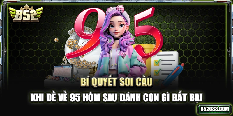 Bí quyết soi cầu khi đề về 95 hôm sau đánh con gì bất bại