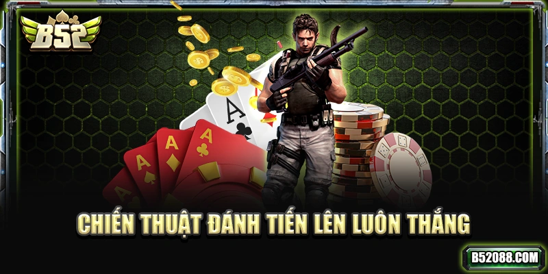Chiến thuật đánh Tiến Lên luôn thắng
