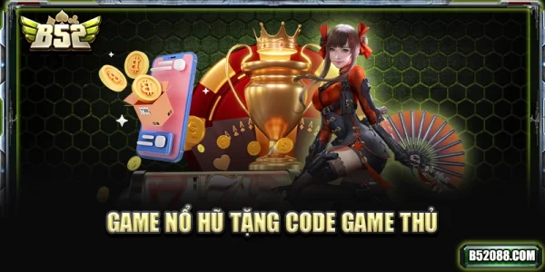Game nổ hũ tặng code tân thủ