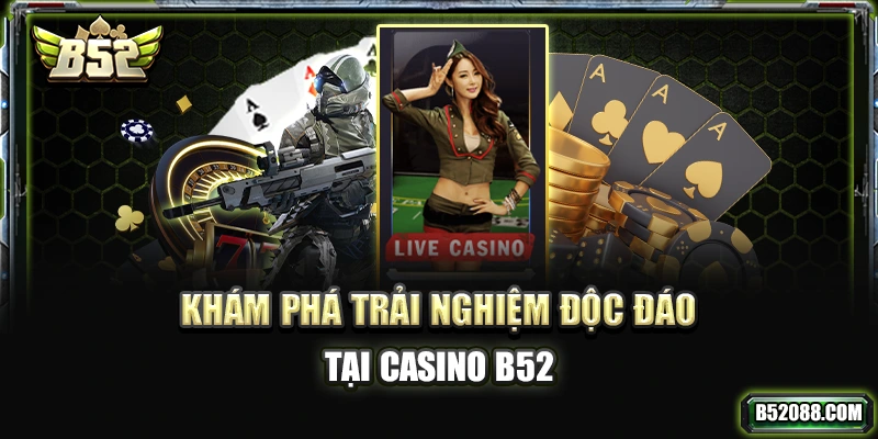 Khám phá trải nghiệm độc đáo tại casino online B52