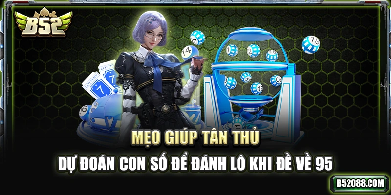 Mẹo giúp tân thủ dự đoán con số để đánh lô khi đề về 95