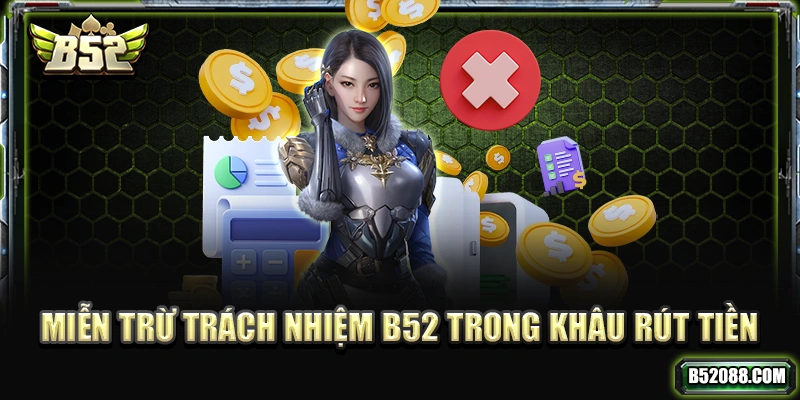 Miễn trừ trách nhiệm B52 trong khâu rút tiền