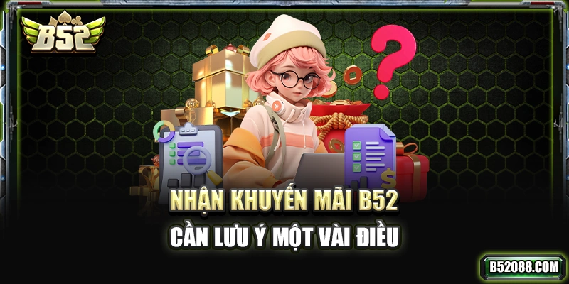 Nhận khuyến mãi b52 cần lưu ý một vài điều