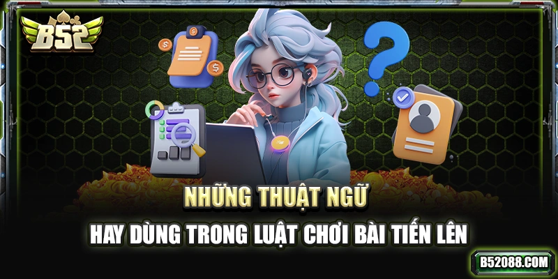 Những thuật ngữ hay dùng trong luật chơi bài Tiến Lên