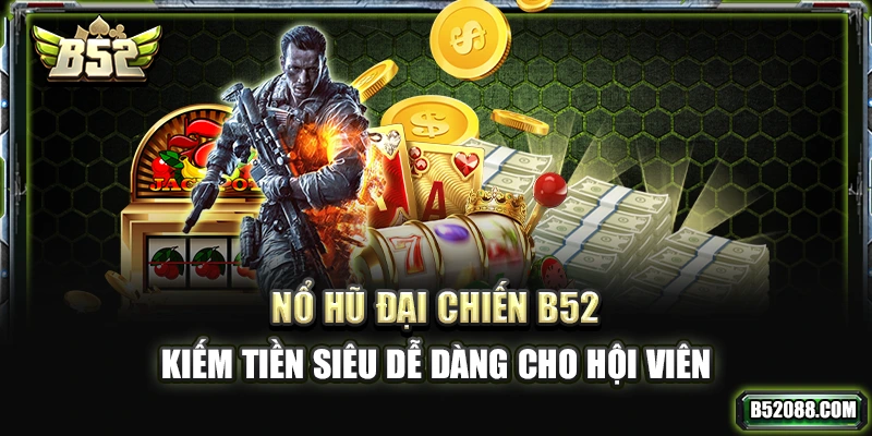 Nổ hũ đại chiến B52 kiếm tiền siêu dễ dang cho hội viên
