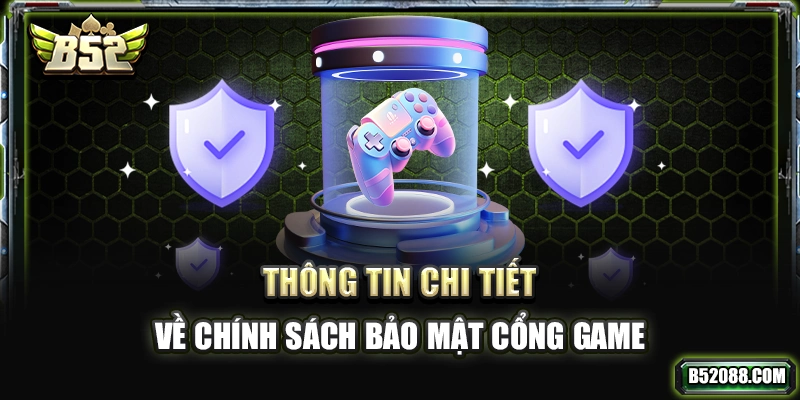 Thông tin chi tiết về chính sách về bảo mật tại cổng game