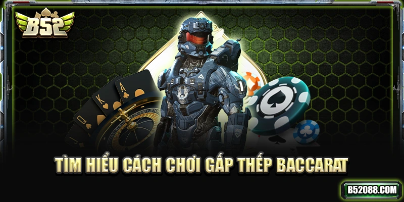 Tìm hiểu cách chơi gấp thếp Baccarat